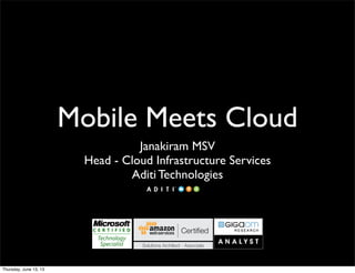Mobile Meets Cloud
Janakiram MSV
Head - Cloud Infrastructure Services
Aditi Technologies
Thursday, June 13, 13
 