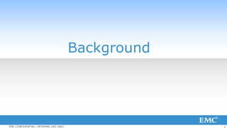 2EMC CONFIDENTIAL—INTERNAL USE ONLY
Background
 