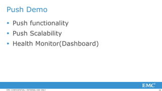 28EMC CONFIDENTIAL—INTERNAL USE ONLY
Push Demo
 Push functionality
 Push Scalability
 Health Monitor(Dashboard)
 