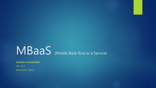 MBaaS (Mobile Back-End as a Service)
SADEGH ALAVIZADEH
FEB. 2017
MASHHAD- IRAN
 