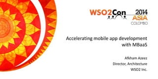Accelerating mobile app development
with MBaaS
Afkham Azeez
Director, Architecture
WSO2 Inc.
 