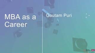 MBA as a
Career
Gautam Puri
 