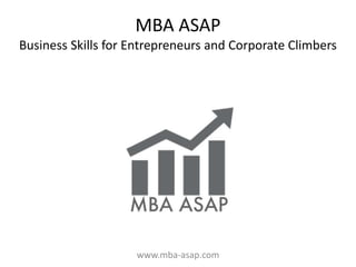 MBA ASAP
Business Skills for Entrepreneurs and Corporate Climbers
www.mba-asap.com
 