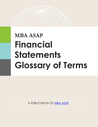 A PUBLICATION OF MBA ASAP
MBA ASAP
Financial
Statements
Glossary of Terms
 