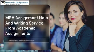 MBA Assignment Help
And Writing Service
From Academic
Assignments
Presented by -Academic Assignments
 