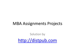 MBA Assignments Projects
Solution by
http://distpub.com
 