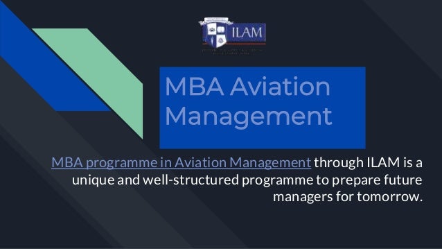 MBA Aviation
Management
MBA programme in Aviation Management through ILAM is a
unique and well-structured programme to prepare future
managers for tomorrow.
 
