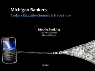 Michigan Bankers Bankers Education Summit & Trade Show Mobile BankingRaj Patel, PartnerPlante & Moran April 2011 