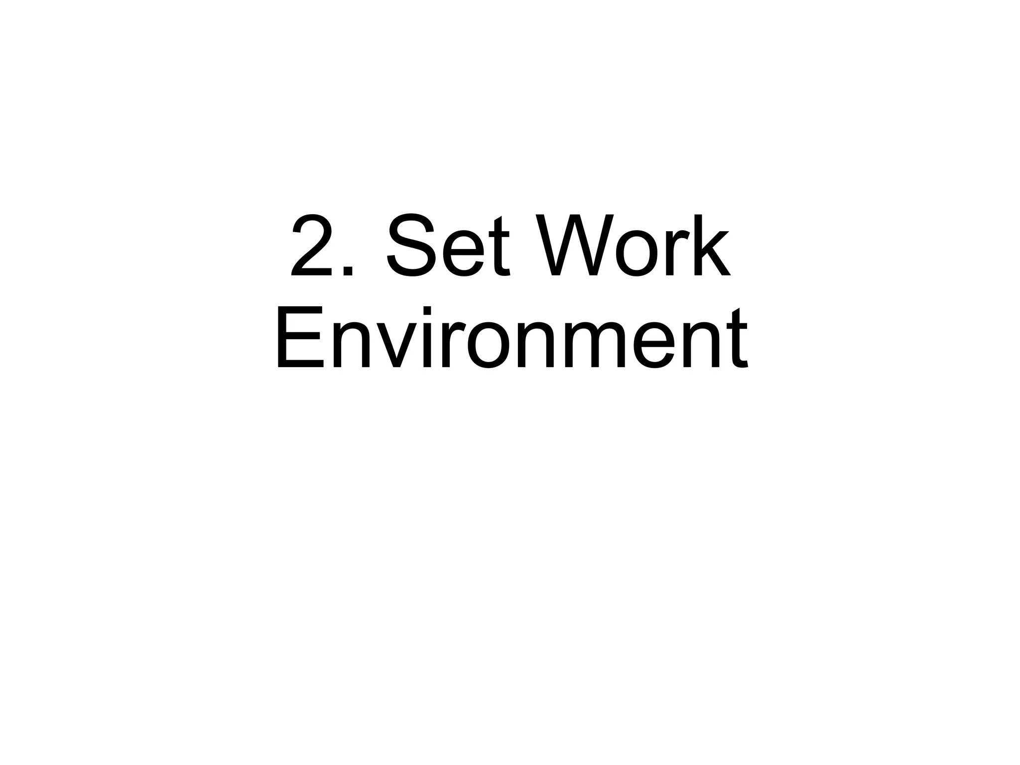 2. Set Work
Environment
 