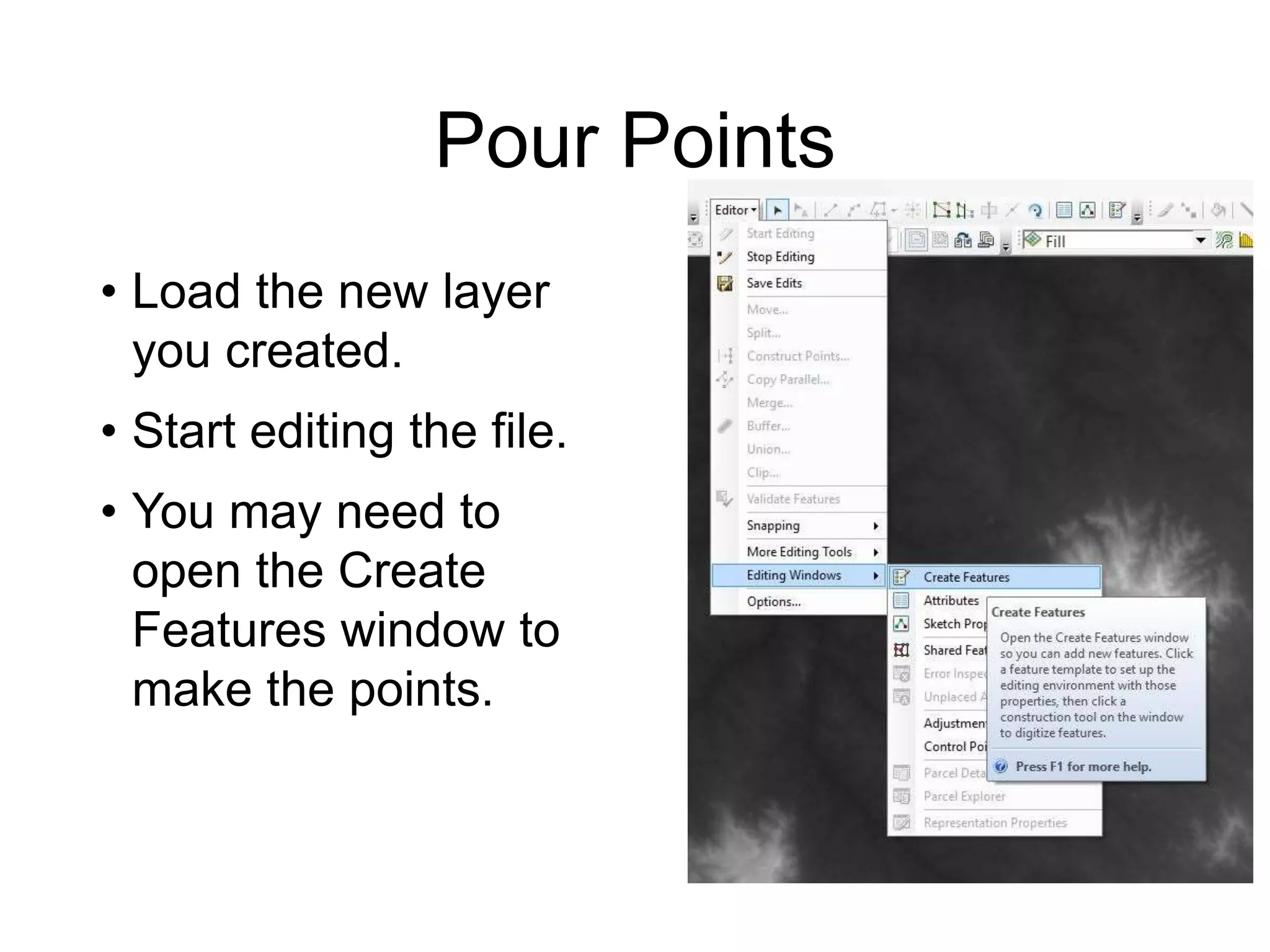 Pour Points
• Load the new layer
you created.
• Start editing the file.
• You may need to
open the Create
Features window to
make the points.
 