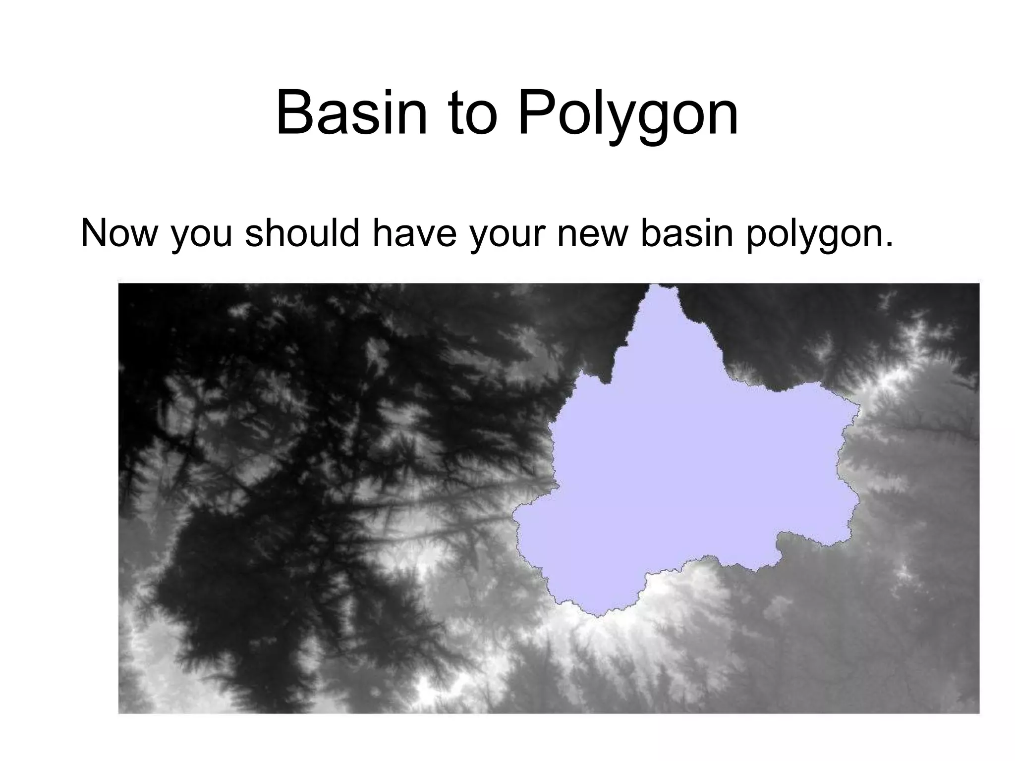 Basin to Polygon
Now you should have your new basin polygon.
 
