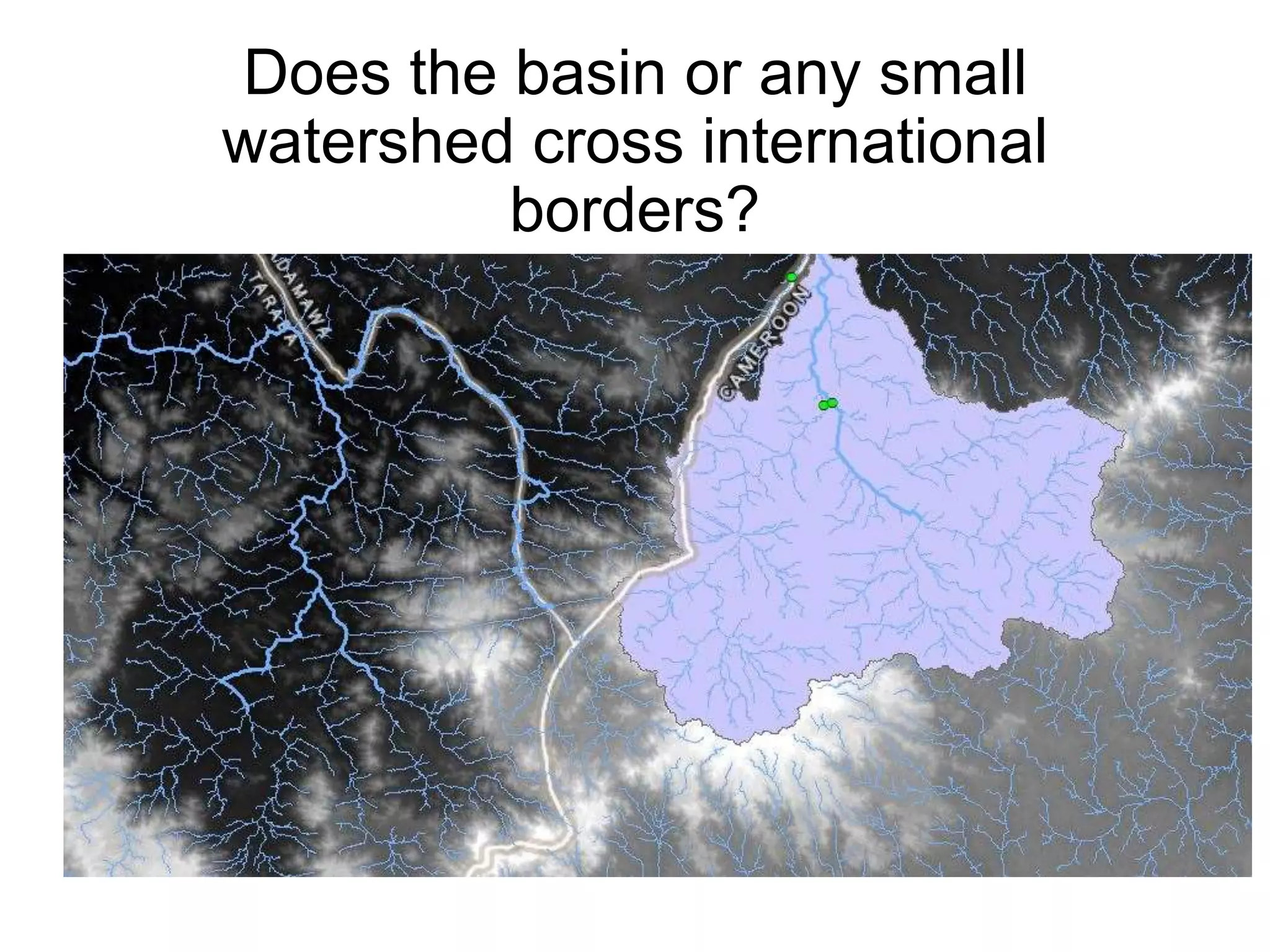 Does the basin or any small
watershed cross international
borders?
 