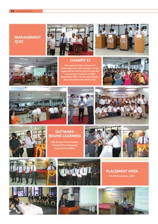 OUTWARD
BOUND LEARNING
OBL Group Presentation
Competition Stepping
towards Excellenc
MANAGEMENT
QUIZ
Management Quiz Champs'12
A Management Quiz Champs ’12 was
organized by JIM for the first and the
second year students on 26th
September 2012. All the participants
were awarded with certificates.
PLACEMENT WEEK
05-08 December, 2012
CHAMPS'12
24 Information Brochure
 