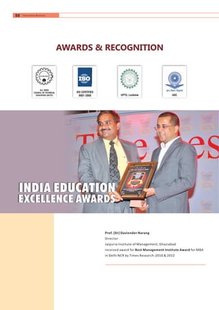 Prof. (Dr) Daviender Narang
Director
Jaipuria Institute of Management, Ghaziabad
received award for Best Management Institute Award for MBA
in Delhi NCR by Times Research-2010 & 2012
ALL INDIA
COUNCIL OF TECHNICAL
EDUCATION (AICTE)
ISO CERTIFIED
9001-2008 UPTU, Lucknow UGC
AWARDS & RECOGNITION
INDIA EDUCATION
EXCELLENCE AWARDS
02 Information Brochure
 