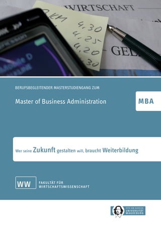 BERUFSBEGLEITENDER MASTERSTUDIENGANG ZUM
Master of Business Administration
Wer seine Zukunft gestalten will, braucht Weiterbildung
MBA
 