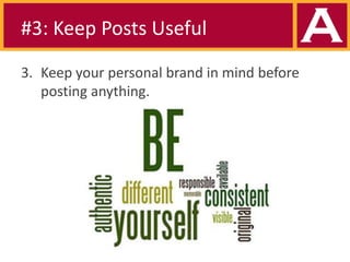 #3: Keep Posts Useful
3. Keep your personal brand in mind before
posting anything.

 