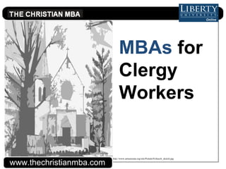 www.thechristianmba.com MBAs  for Clergy Workers   http://www.annunziata.org/site/Portals/0/church_sketch.jpg 