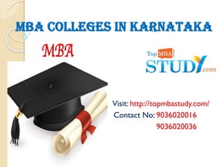 MBA COLLEGES IN KARNATAKA
Visit: http://topmbastudy.com/
Contact No: 9036020016
9036020036
 