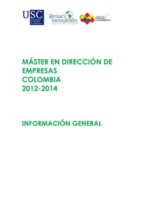MÁSTER EN DIRECCIÓN DE
EMPRESAS
COLOMBIA
2012-2014



INFORMACIÓN GENERAL
 
