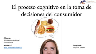 Integrante:
Ing. Luis Arévalo
Profesora:
Prof. Yajaira Piñero Parra
Materia:
Comportamiento del
consumidor
 