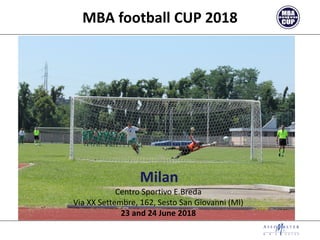 MBA football CUP 2018
Milan
Centro Sportivo E.Breda
Via XX Settembre, 162, Sesto San Giovanni (MI)
23 and 24 June 2018
 