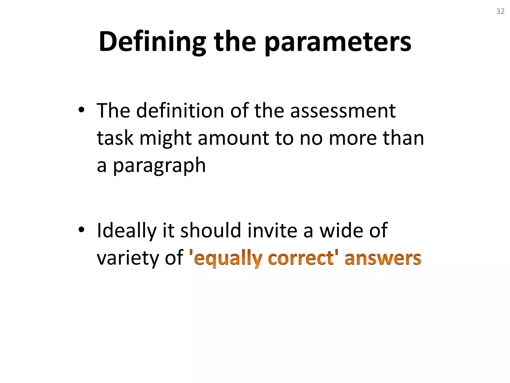 Defining the parameters
• The definition of the assessment
task might amount to no more than
a paragraph
• Ideally it should invite a wide of
variety of
32
 