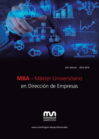 MBA - Máster Universitario
en Dirección de Empresas
www.mondragon.edu/profesionales
XVI. Edición 2015-2016
 