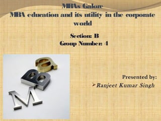 M As Galore
B
M A education and its utility in the corporate
B
world
Section: B
Group Number: 4

Presented by:

Ranjeet Kumar Singh

 