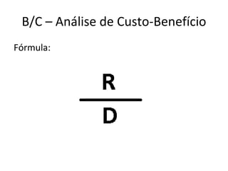 B/C – Análise de Custo-Benefício Fórmula: 