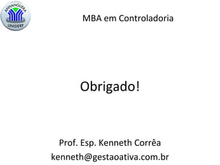 Obrigado! Prof. Esp. Kenneth Corrêa [email_address] MBA em Controladoria 