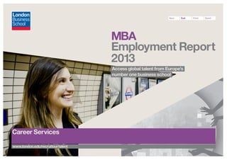 Next

Exit

Print

Send

MBA
Employment Report
2013
Access global talent from Europe’s
number one business school

Career Services
www.london.edu/recruitourtalent

 