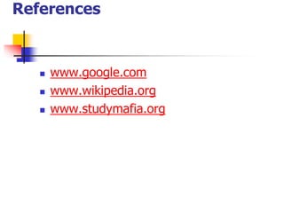 References
 www.google.com
 www.wikipedia.org
 www.studymafia.org
 
