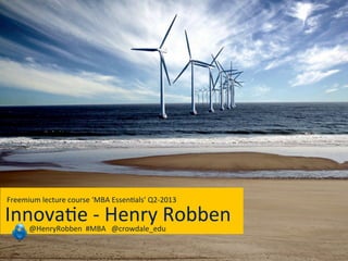 !!!Freemium!lecture!course!‘MBA!Essen3als’!Q282013!!!!!!!
!!Innova)e#+#Henry#Robben@HenryRobben!!#MBA!!!@crowdale_edu!!!!
 