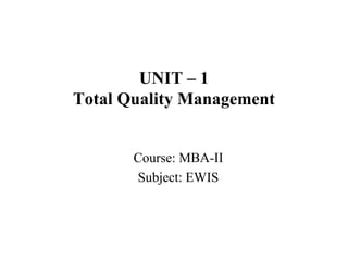 UNIT – 1
Total Quality Management
Course: MBA-II
Subject: EWIS
 