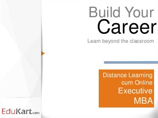 Distance Learning
cum Online
Executive
MBA
Build Your
Learn beyond the classroom
Career
 