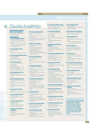 MÁSTERES PARA POSGRADUADOS UNIVERSITARIOS


                                                                                                      MBA Executive
                                                                                   D. José Manuel del Olmo Piñero             D. Óscar Medina Martín

Claustro Académico                                                                 Ldo. en Ciencias Económicas, Vlekho
                                                                                   Business School Bruselas
                                                                                   Presidente Brabante Cervezas
                                                                                                                              Ldo. en Psicología
                                                                                                                              Gerente RRHH Garrigues Abogados y
                                                                                                                              Asesores Tributarios
DIRECTOR DEL MÁSTER
                                          Dª. Clara Cardone Riportella             Dr. Antonio Diaz Morales                   Dra. Mª Dolores Oliver Alfonso
Dr. Guillermo Sierra Molina
                                          Lda. en Ciencias Económicas              Ldo. en Ciencias Económicas y              Prof. Titular de Economía Financiera
Catedrático de Contabilidad de la
                                          MBA                                      Empresariales                              de la Universidad de Sevilla
Universidad de Sevilla
                                          PhD. en Ciencias Económicas y            Dr. en Marketing
                                                                                   Executive MBA                              D. Ignacio Pérez Royo
PROFESORADO                               Empresariales
                                          Profra. Titular de Economía Financiera   Prof. Instituto de Empresa Business        Ldo. en Derecho
 D. Mariano Aguayo Camacho
                                          y Contabilidad en la Universidad         School                                     Prof. Asociado de la Universidad de
 Ldo. en Ciencias Empresariales
                                          Carlos III                               Consultor independiente Sizet              Sevilla
 Dr. en Administración y Dirección de
                                                                                   Experience                                 Jefe de la Inspección de Tributos del
 Empresas
                                          D. Rafael Carmona Ruíz                                                              Excmo. Ayuntamiento de Sevilla
 Prof. Titular EU. Facultad de Ciencias
                                          Ldo. En Ciencias Económicas y            D. Miguel Ángel Domínguez
 Económicas y Empresariales de la
                                          Empresariales                            Machuca                                    D. Javier Pezonaga
 Universidad de Sevilla
                                          Prof. Dpto. Administración de            Dr. Ingeniero Industrial                   Ldo. en Derecho y en Ciencias
                                          Empresas y Marketing de la               Catedrático de Dirección de                Económicas y Empresariales
 D. Carlos Andreu Pintado
                                          Universidad de Sevilla                   Producción/Operaciones Universidad         CEO de Mel Intertrading Network
 Ldo. en Derecho
                                          Auditor del Departamento de              de Sevilla                                 Europe
 MBA
 Autor, Coach y Formador de directivos    Corporaciones Locales de la Cámara de
                                          Cuentas de Andalucía                     D. José Antonio Gallardo Navarro           D. Darrel Proctor
                                                                                   Ldo. en Ciencias Económicas y              Ldo. en Gestión de Sistemas de
 D. Carlos Arizaga De Pablo-Blanco
                                          D. Enrique Carvajal Zaera                Empresariales                              Información por la Universidad de
 Ingeniero Industrial
                                          Ldo. en Ciencias Económicas y            Máster en Gestión y Desarrollo de          Maryland
 Executive MBA
                                          Empresariales                            Recursos Humanos                           Business Information Manager en
 Dtor. Gerente de TUSSAM
                                          MBA                                      Gerente de Gallardo & Partners             Heineken España
 D. Alberto Arranz Ales                   General Manager de Sizet Experience
                                          Group                                    D. Antonio García Morilla                  Dr. Jose Luis Salmeron Silvera
 Ldo. en Ciencias Económicas y
                                                                                   Ldo. en Derecho                            Ldo. en Dirección y Administración de
 Empresariales
                                          D. Gabriel Carvajal Zaera                Jefe de RRHH de FREMAP Andalucía           Empresas y en Ciencias Informáticas
 Executive MBA
                                          Ldo. en Publicidad y Relaciones          Occidental                                 MBA
 Responsable Andalucía de BDO
                                          Públicas                                                                            Dtor. en Sistemas de la Información
 Finanzas Corporativas
                                          Máster en Dirección de Marketing y       Dª. Yolanda Karen Gibb
 Socio Director de Alenta Capital
                                          Gestión Comercial                        Máster en Marketing Europeo                Francisco Villalobos López
                                          Máster en Nuevas Tecnologías de la       Máster en Gestión de Comercio              Ingeniero Industrial
 Dª. Carmen Baena Sánchez
                                          Comunicación                             Internacional                              Executive MBA
 Ingeniera Industrial
                                          Consultor de marketing estratégico y     Subdirectora del Observatorio,             Dtor. de Dalkia Energia y Servicios en
 Dtora. de Investigación y Desarrollo
                                          e-marketing en Entorno Digital           Instituto Empresarial, Universidad de      Andalucía
 del IAT
                                                                                   Neuchatel (Suiza)
                                          D. Rafael Castañeda Barrena              Profra. de Estrategia Global en el         Heriberto Villalobos Carballo
 D. Alberto Belmonte García
                                          Ldo. en Ciencias Económicas y            Master en Desarrollo de Negocio            Ingeniero Industrial y Experto en
 Diplomado en Marketing y Gestión
                                          Empresariales                            Internacional, Instituto Empresarial,      Riesgos Laborales
 Comercial
                                          Dr. en Ciencias Económica y              Universidad de Neuchatel (Suiza)           Dtor. de Hogalia Proyectos e
 Máster en Dirección de Recursos
                                          Empresariales                                                                       Inversiones
 Humanos
                                          Prof. Titular del Departamento de        Dra. Ana Isabel Irimia Dieguez
 Consultor-Director de Desarrollo &
                                          Economía Financiera y Dirección de       Profra. Finanzas Universidad de Sevilla    D. Javier Ysasi Fernández De
 Formación
                                          Operaciones de la Universidad de                                                    Bobadilla
                                          Sevilla                                  D.Luis Lanne-Lenne Ortega                  Ldo. en Psicología
 D. Javier Blanco Córcoles
                                                                                   Ingeniero Industrial                       Diplomado en Psicología aplicada a la
 Periodista
                                          D. Jesús de La Corte                     Máster en Dirección de Empresas            empresa
 Dtor. de Comunicación de Banca Cívica
                                          Ldo. en Derecho                          Gerente del Centro Cultural Alemán         Ddo. en Alta Dirección
                                          CEO del Grupo Management &               de Sevilla                                 Ex Dtor. de RRHH. de Federico Joly
 D. José Luis Calvo Azpeitia
                                          Research                                                                            y Cia
 Ldo. en Psicología
                                          Coordinador del Proyecto de la           D. Miguel Angel Luque Olmedo
 Socio Fundador de Instituto de
                                          Memoria Anual de Informes de             Ingeniero Industrial
 Liderazgo
                                          Progreso de la Red Española de Pacto     Dtor. General del Instituto Andaluz de
                                          Mundial (ONU)                            Tecnología                                El Instituto de Estudios Cajasol se reserva
 D. Pedro Calvo Domínguez                                                                                                    la posibilidad de cambiar alguno de ellos
 Ingeniero Industrial
                                          D. Alberto de Leopoldo Rodado            D. Alfonso Martínez Escribano             por otro igualmente cualiﬁcado.
 Máster en RR.HH.
                                          Ingeniero de Telecomunicación            Magistrado Excedente                      Además del profesorado regular, se
 Ex Dtor. General RR.HH.- Sony                                                                                               contará con ponentes invitados de
                                          Dtor. Área Cartera Industrial y          Socio de Garrigues Abogados y
 Barcelona Technology Center                                                                                                 instituciones privadas y públicas.
                                          Empresarial Cajasol                      Asesores Tributarios
                                                                                                                             El Instituto se reserva la posibilidad
 D. Manuel María Camacho                                                                                                     de suspender el curso si el número de
                                          D. Javier de Miguel Luken                D. Luís Martínez Ortega
 Fernández                                                                                                                   inscritos no llega al mínimo necesario
                                          Ldo. en Ciencias Económicas y            Ingeniero industrial
 Ldo. en Derecho                                                                                                             para la correcta impartición de las
                                          Empresariales                            Programa Desarrollo Directivo
 MBA Ejecutivo                                                                                                               materias.
                                          Diplomado Dirección de Empresas          Dtor. General de Alenta Capital
 Socio Dtor. de Dalbau Selección y
                                          Agroalimentarias                         Socio Director de Área Comunicación
 Consultoría
                                          Dtor. Gerente de t2m Consulting          y Marketing




                                                                                                                                                                           47
 