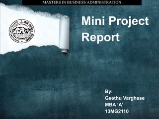 Mini Project
Report
By:
Geethu Varghese
MBA ‘A’
13MG2110
MASTERS IN BUSINESS ADMINISTRATION
 