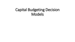 Capital Budgeting Decision
Models
 