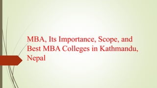 MBA, Its Importance, Scope, and
Best MBA Colleges in Kathmandu,
Nepal
 
