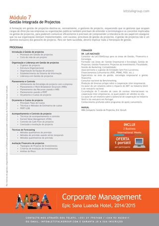 Módulo 7
Gestão Integrada de Projectos
A formação em gestão de projectos destina-se, normalmente, a gestores de projecto, esquecendo que os gestores que ocupam
cargos de direcção nas empresas ou organizações públicas também precisam de entender a terminologia e os conceitos implicados
na gestão de projectos, para poderem comunicar eficazmente e precisam de compreender a relevância do seu papel em assegurar
que na sua organização estejam implementados, com sucesso, processos de gestão de projectos. A gestão de projectos não é um
domínio exclusivo dos gestores de projecto. Para ser bem-sucedida, deverá implicar toda a hierarquia de gestão.
Dr. Luis Machado
Consultor do Let’sTalkGroup para as áreas de Gestão, Financeira e
Estratégia.
Formador nas áreas de: Gestão Empresarial e Estratégia; Gestão de
Projectos; Gestão Financeira; Projectos de Investimento; Fiscalidade;
Gestão de Marketing; Contabilidade;
Associativismo e a gestão de Entidades Sem Fins Lucrativos;
Financiamentos Comunitários (POE, PRIME, POSI, etc.).
Especialista na área da gestão, estratégia empresarial e gestão
financeira.
Consultor nacional de Benchmarking.
Produção de diversos artigos sobre a cooperação inter-empresarial.
Co-autor de um relatório sobre o impacto do IMIT na indústria têxtil
e do vestuário nacional.
Co-produção de 5 estudos de casos de sucesso internacionais na
cooperação inter-empresarial, os quais podem ser obtidos no site.
Co-autor de um relatório sobre o potencial de cooperação na indústria
têxtil e do vestuário em Portugal.
Conhecimento profundo sobre programas de apoio comunitário.
Corporate Management
Epic Sana Luanda Hotel, 2014/2015
FORMADOR
letstalkgroup.com
MANUAL
MBA Compacto: Gestão de Projectos, Eric Verzuh
Introdução à Gestão de projectos
•	 Processos em Gestão de projectos
•	 Ciclo de vida de um projeto
Organização e Liderança em Gestão de projectos
•	 O gestor de projecto
•	 Estrutura Organizacional
•	 Organização da Equipa de projecto
•	 Estabelecimento do Sistema de Informação
•	 Liderança em Gestão de projectos
Planeamento e Controlo
•	 Alinhamento da Estratégia do projecto com a empresa
•	 Planeamento e Work Breakdown Structure (WBS)
•	 Planeamento dos Recursos usando o WBS
•	 Planeamento usando o PERT
•	 Orçamento e Custos do projecto
Orçamento e Custos do projecto
•	 Principais Tipos de Custos
•	 Técnicas e Métodos de Estimativa de custos
•	 PERT/LOB
Acompanhamento e Controlo do projecto
•	 Técnicas de acompanhamento e controlo
•	 Earned Value Management (EVM)
•	 Controlo do Cash-Flow do projecto
•	 Conclusão e Avaliação do projecto
Técnicas de Forecasting
•	 Métodos qualitativos de previsão
•	 Métodos de previsão usando séries temporais
•	 Métodos quantitativos de previsão
Avaliação Financeira de projectos
•	 Tipologias de Projetos de Investimento
•	 Critérios de Avaliação de Investimentos
•	 Análise do Risco
PROGRAMA
PormotivosdeagendaedisponibilidadeoLet’sTalkGrouppoderáprocederàalteraçãodoFormadoremanualindicado.
C ontacte - no s atrav é s d o s telef s . + 3 5 1 2 1 7 9 5 7 4 6 8 / + 2 4 4 9 3 4 6 3 0 4 1 1
ou e m ail . info @ let s tal k g rou p. co m e g aranta j á a s ua in s cri ç ã o
INCLUI
2 Business
International Weeks
OFERTA
1 portátil
por participante
 