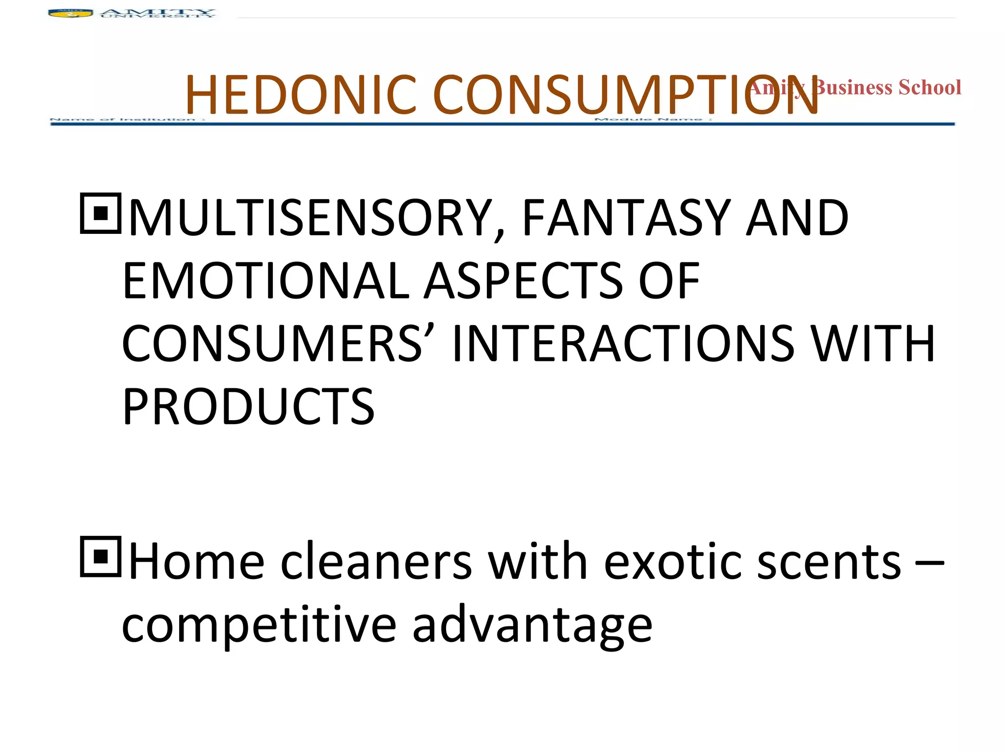 HEDONIC CONSUMPTION MULTISENSORY, FANTASY AND EMOTIONAL ASPECTS OF CONSUMERS’ INTERACTIONS WITH PRODUCTS Home cleaners with exotic scents – competitive advantage 