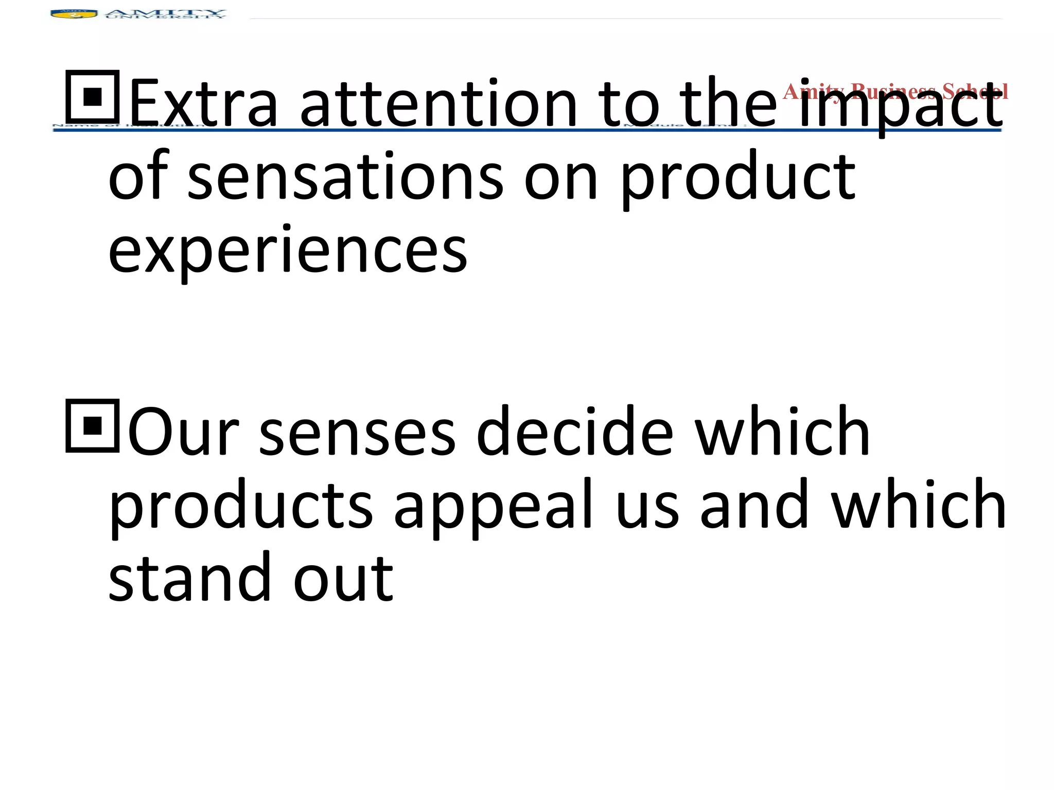 Extra attention to the impact of sensations on product experiences Our senses decide which products appeal us and which stand out 