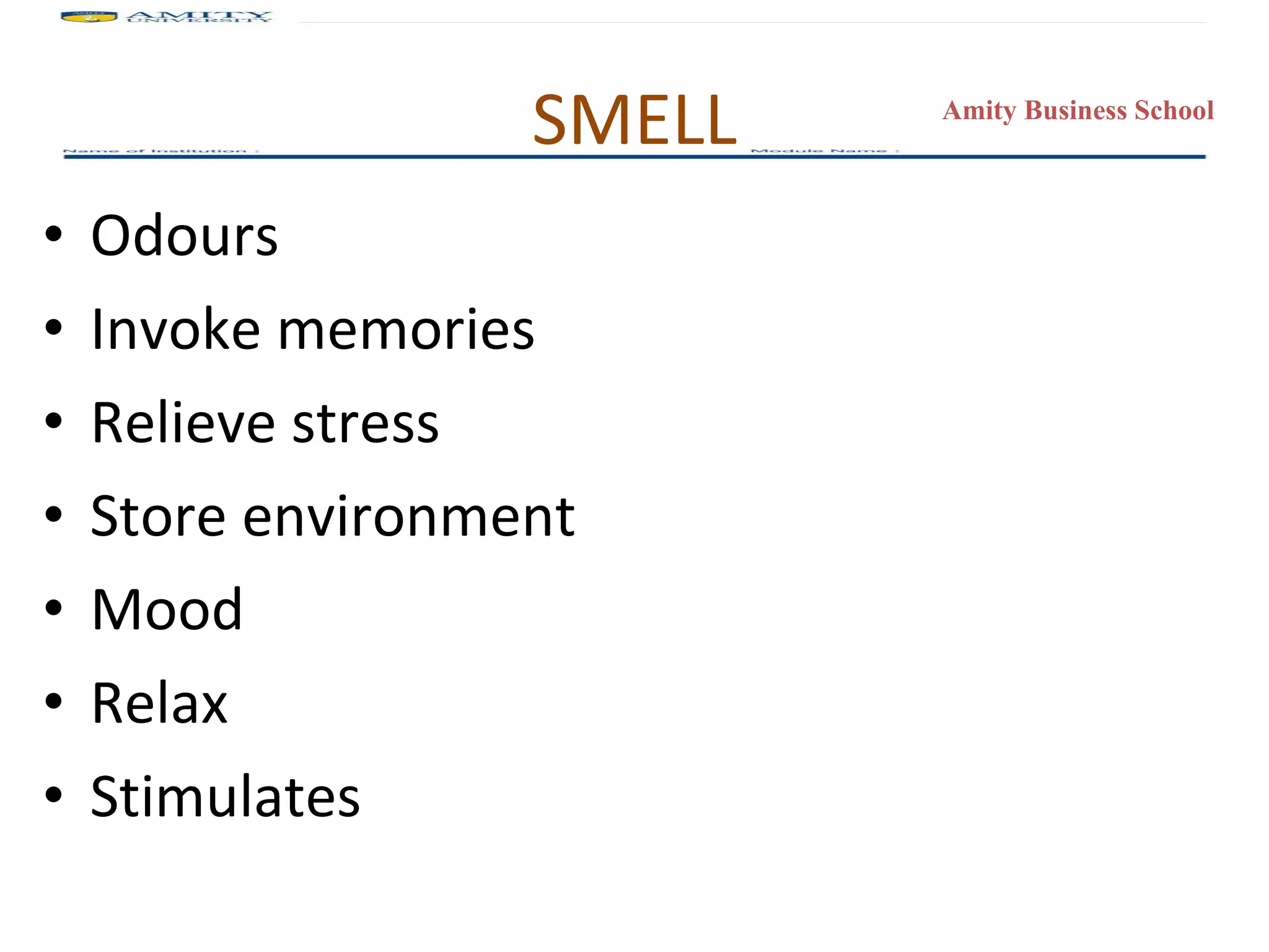 SMELL Odours Invoke memories Relieve stress Store environment Mood Relax Stimulates 