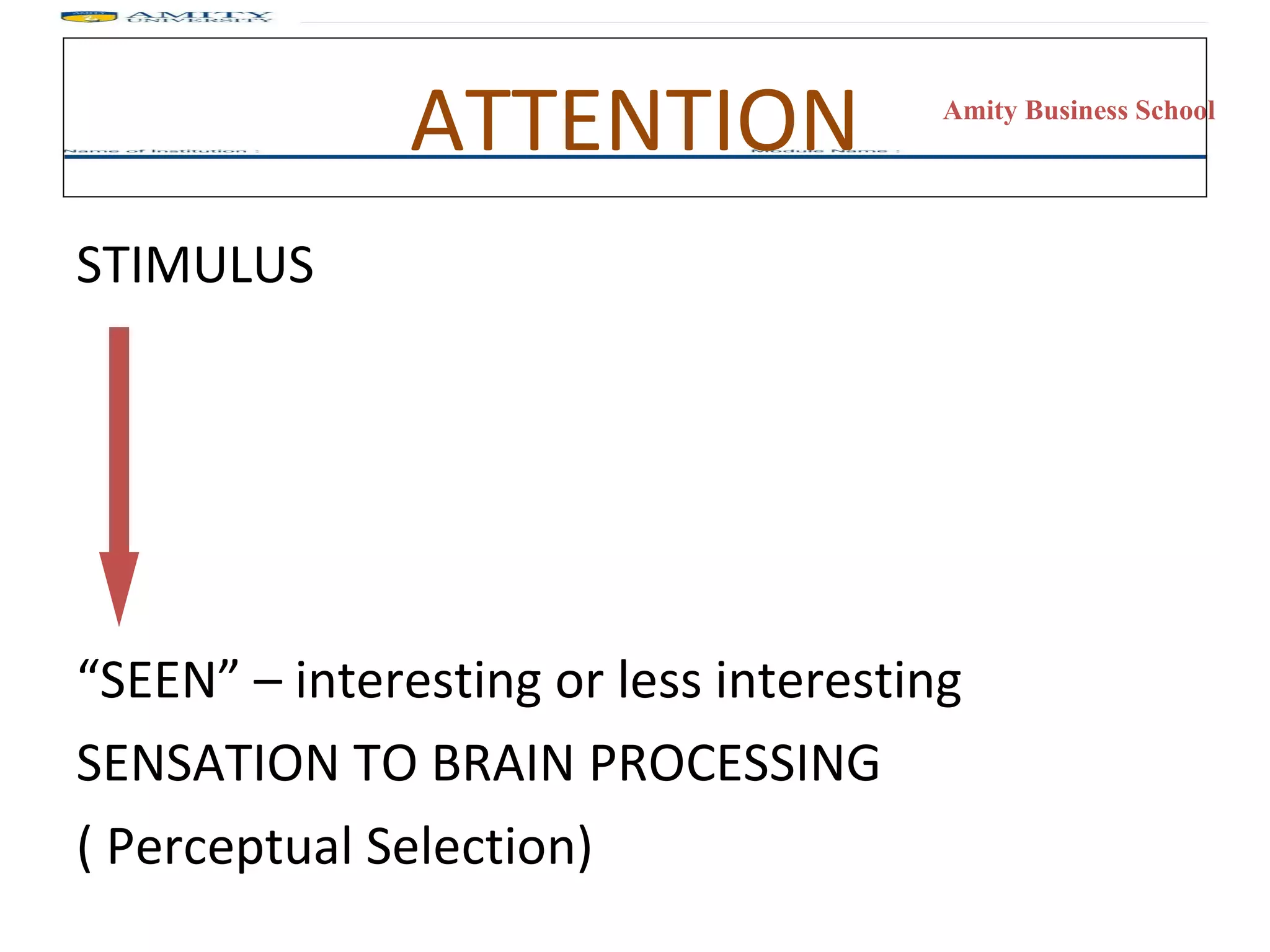 ATTENTION STIMULUS “ SEEN” – interesting or less interesting SENSATION TO BRAIN PROCESSING ( Perceptual Selection) 