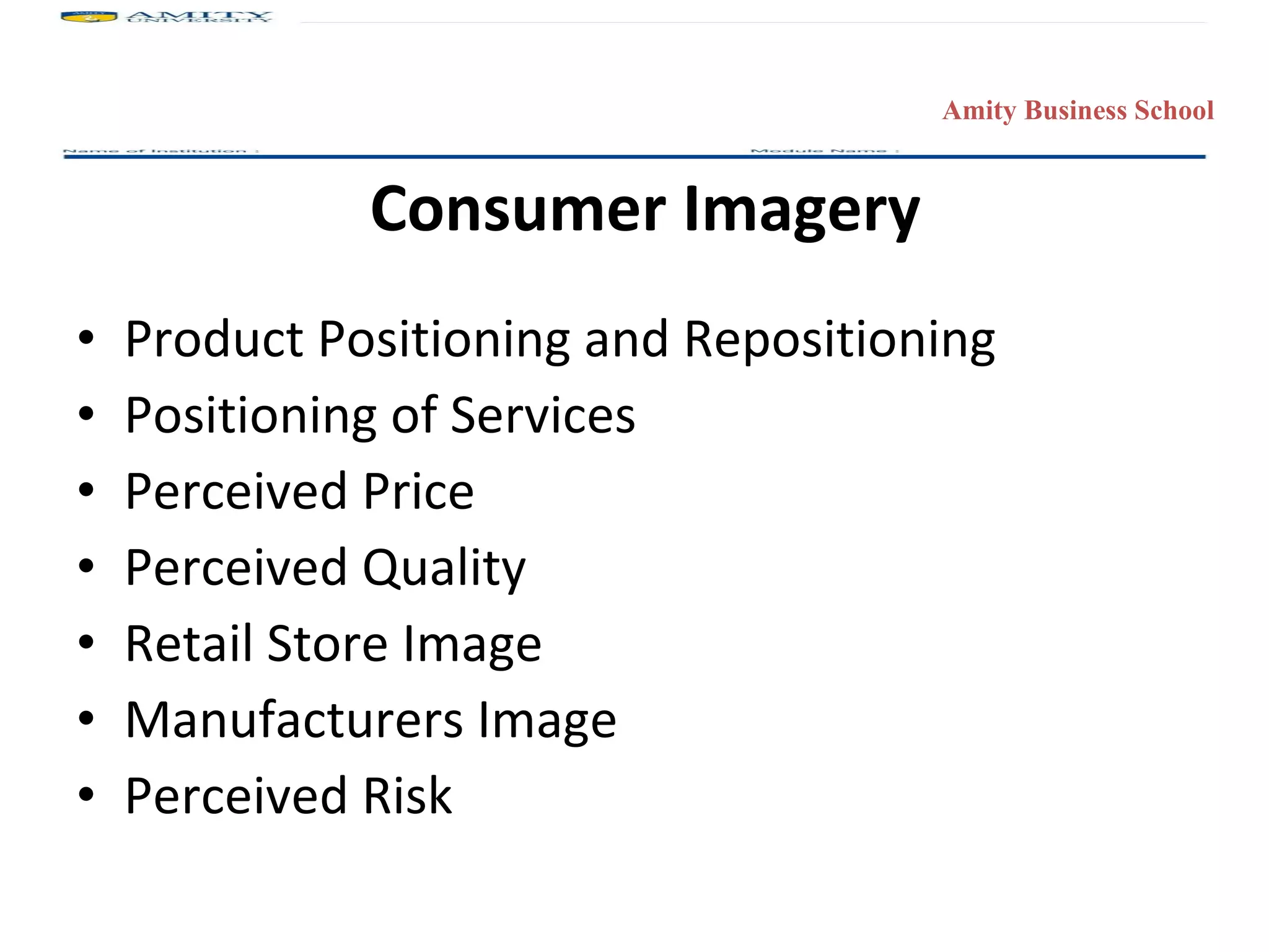 Consumer Imagery Product Positioning and Repositioning Positioning of Services Perceived Price Perceived Quality Retail Store Image Manufacturers Image Perceived Risk 