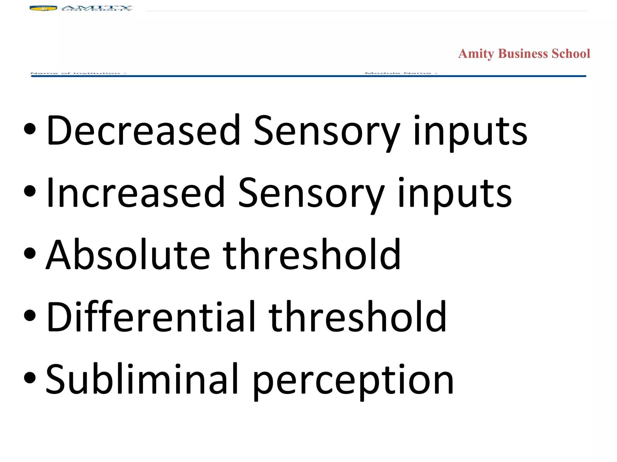 Decreased Sensory inputs  Increased Sensory inputs  Absolute threshold Differential threshold Subliminal perception 