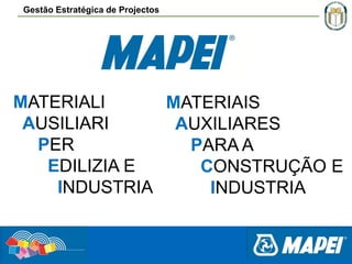 Gestão Estratégica de Projectos

MATERIALI
MATERIAIS
AUSILIARI
AUXILIARES
PER
PARA A
EDILIZIA E
CONSTRUÇÃO E
INDUSTRIA
INDUSTRIA

GRUPO I – Bruno Branco, Leonor Santos, Lourenço Campos, Nelson Moreira, Rui Ramos

 