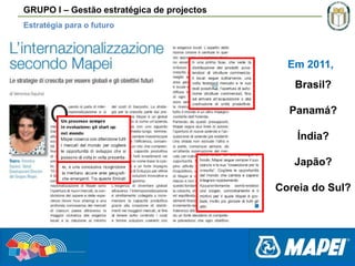 GRUPO I – Gestão estratégica de projectos
Estratégia para o futuro

Em 2011,
Brasil?
Panamá?
Índia?
Japão?

Coreia do Sul?

 