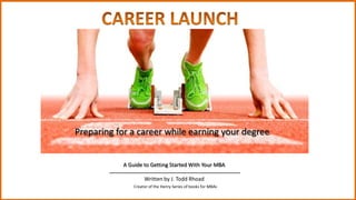 Preparing for a career while earning your degree

A Guide to Getting Started With Your MBA
Written by J. Todd Rhoad
Creator of the Henry Series of books for MBAs

 