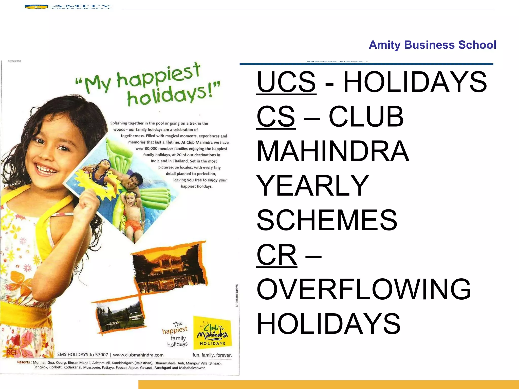 UCS  - HOLIDAYS CS  – CLUB MAHINDRA YEARLY SCHEMES CR  – OVERFLOWING HOLIDAYS 